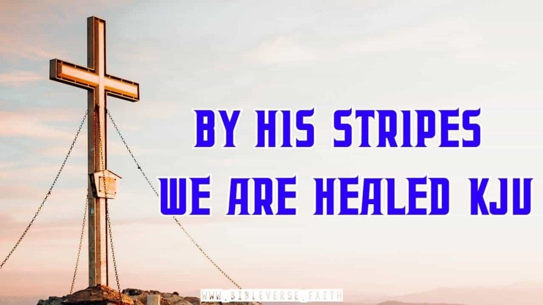by his stripes we are healed kjv